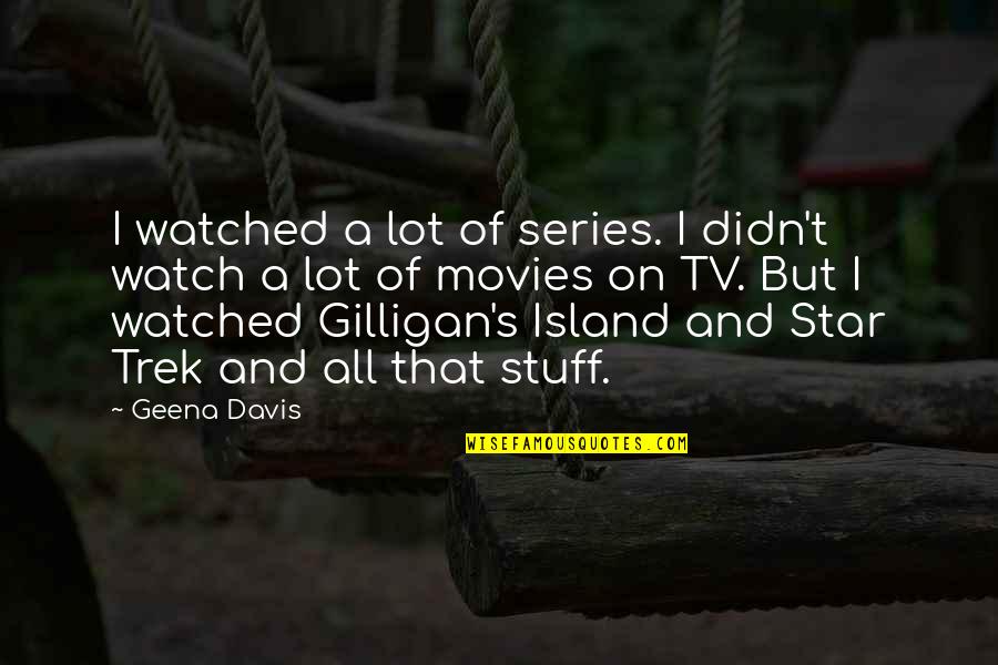 Star Stuff Quotes By Geena Davis: I watched a lot of series. I didn't