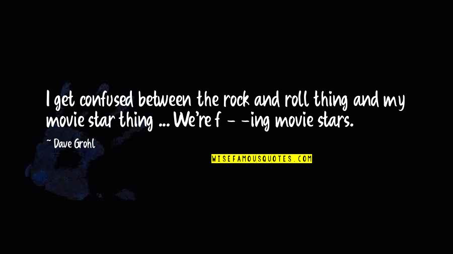 Star Thing Quotes By Dave Grohl: I get confused between the rock and roll