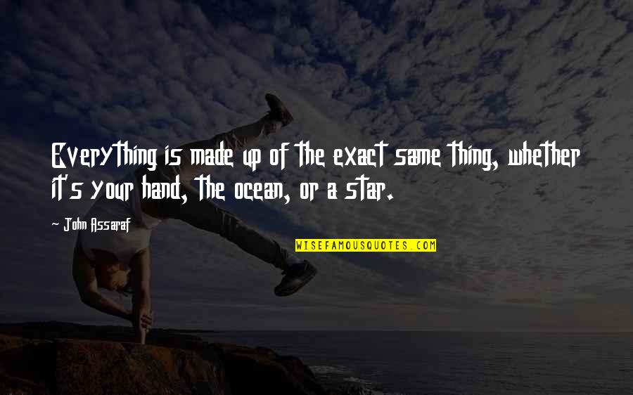 Star Thing Quotes By John Assaraf: Everything is made up of the exact same Star Thing Quotes By John Assaraf: Everything is made up of the exact same