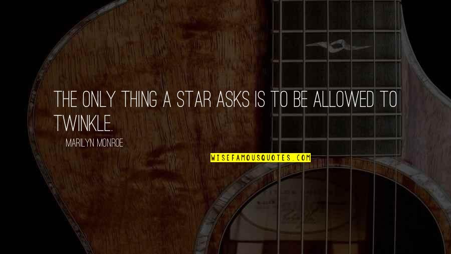 Star Thing Quotes By Marilyn Monroe: The only thing a star asks is to