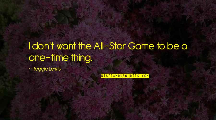 Star Thing Quotes By Reggie Lewis: I don't want the All-Star Game to be