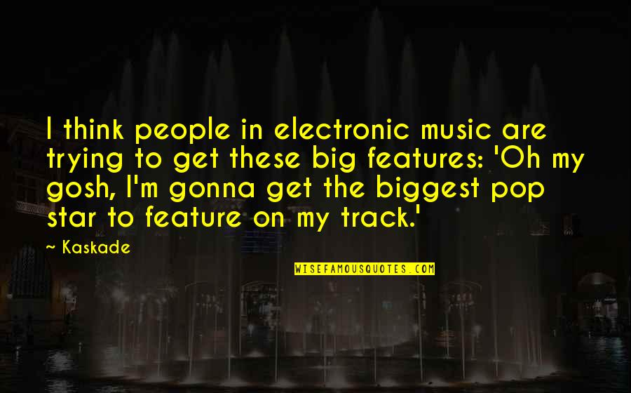 Star Track Quotes By Kaskade: I think people in electronic music are trying