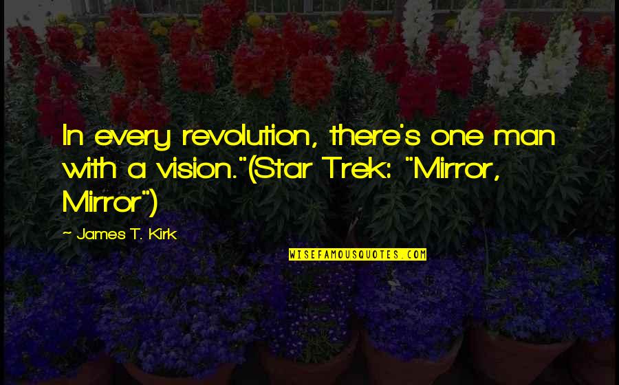 Star Trek 5 Quotes By James T. Kirk: In every revolution, there's one man with a