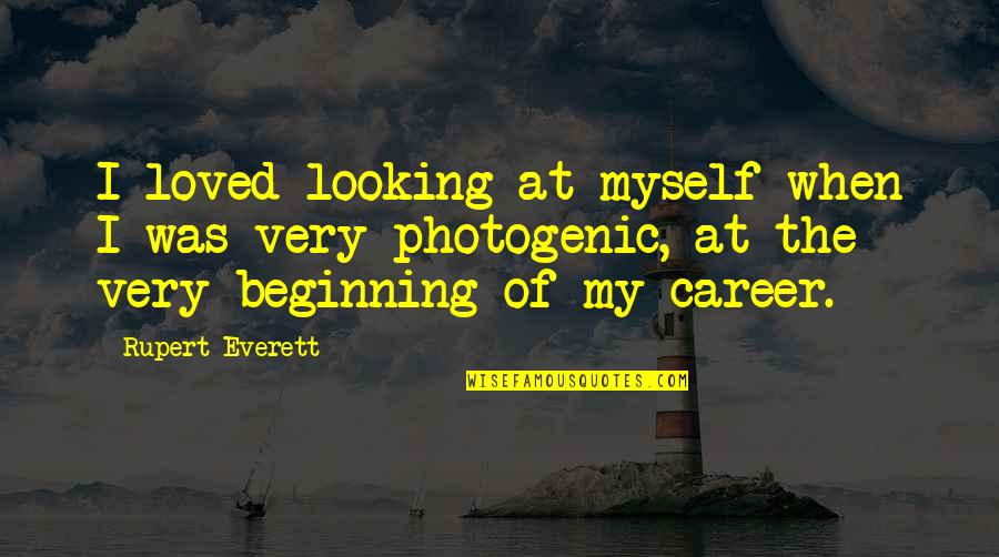 Star Trek Chris Pine Quotes By Rupert Everett: I loved looking at myself when I was Star Trek Chris Pine Quotes By Rupert Everett: I loved looking at myself when I was