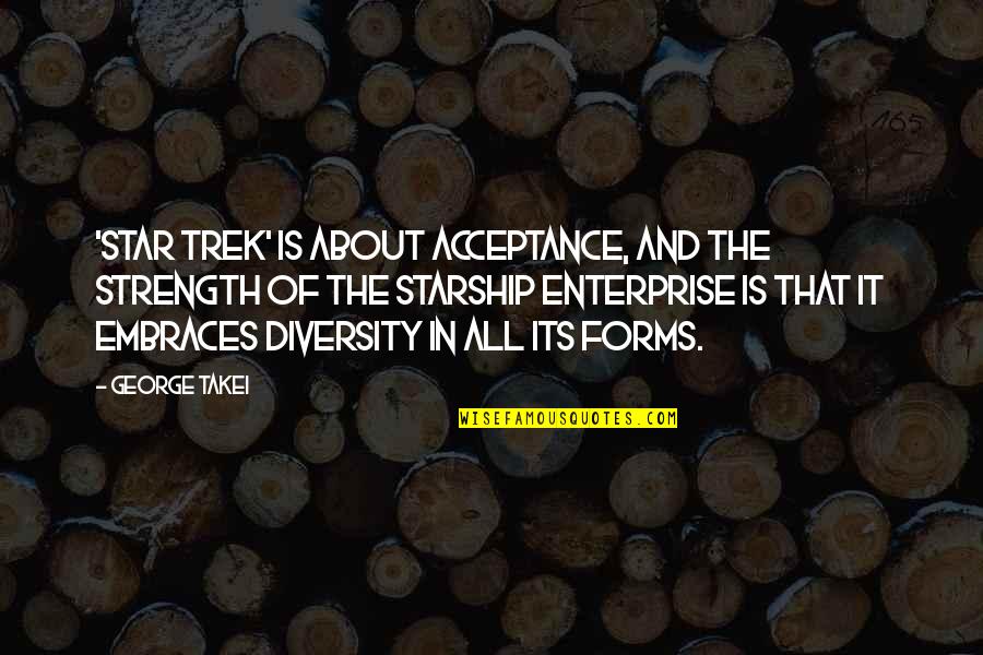 Star Trek Enterprise Quotes By George Takei: 'Star Trek' is about acceptance, and the strength