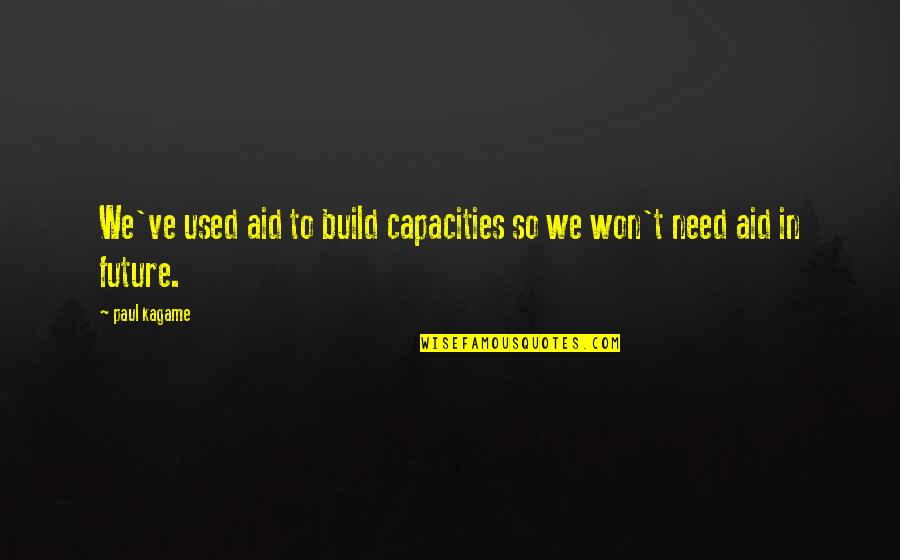 Star Trek Generations Quotes By Paul Kagame: We've used aid to build capacities so we