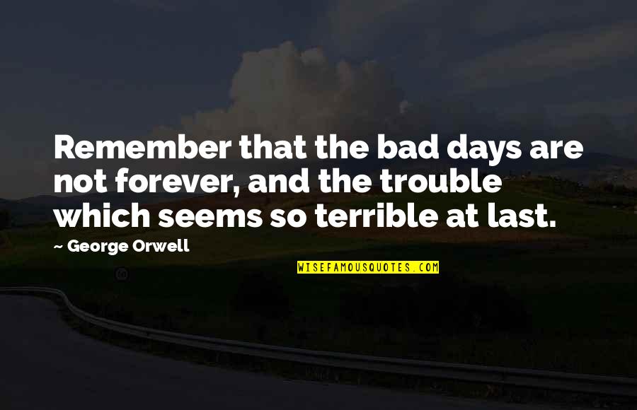 Star Trek Into Darkness Famous Quotes By George Orwell: Remember that the bad days are not forever,