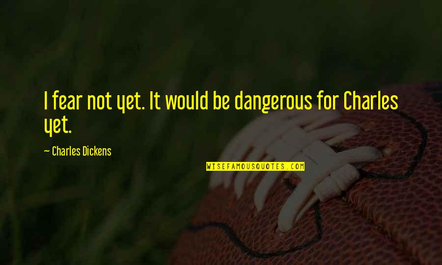 Star Trek Next Generation Funny Quotes By Charles Dickens: I fear not yet. It would be dangerous Star Trek Next Generation Funny Quotes By Charles Dickens: I fear not yet. It would be dangerous