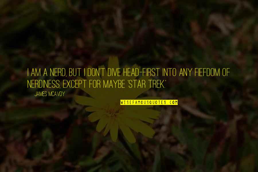 Star Trek Quotes By James McAvoy: I am a nerd, but I don't dive Star Trek Quotes By James McAvoy: I am a nerd, but I don't dive