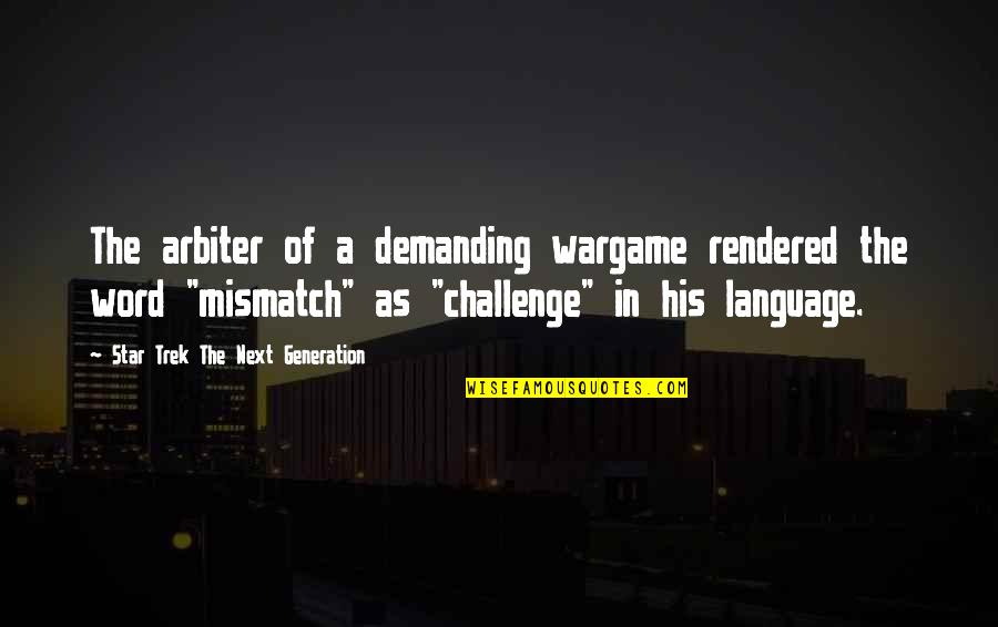 Star Trek Quotes By Star Trek The Next Generation: The arbiter of a demanding wargame rendered the Star Trek Quotes By Star Trek The Next Generation: The arbiter of a demanding wargame rendered the