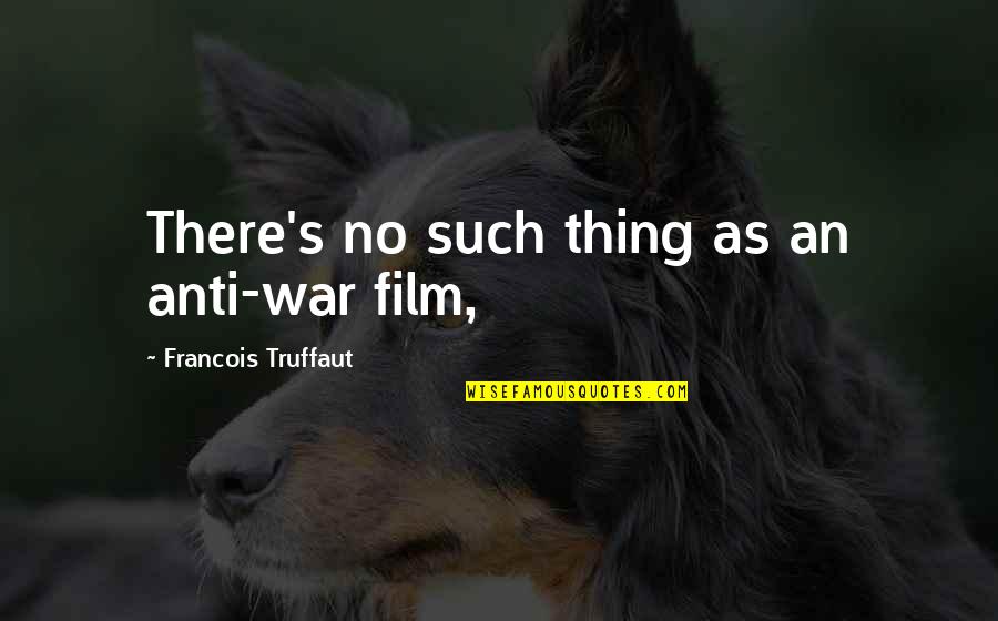 Star Trek Tng Quotes By Francois Truffaut: There's no such thing as an anti-war film,