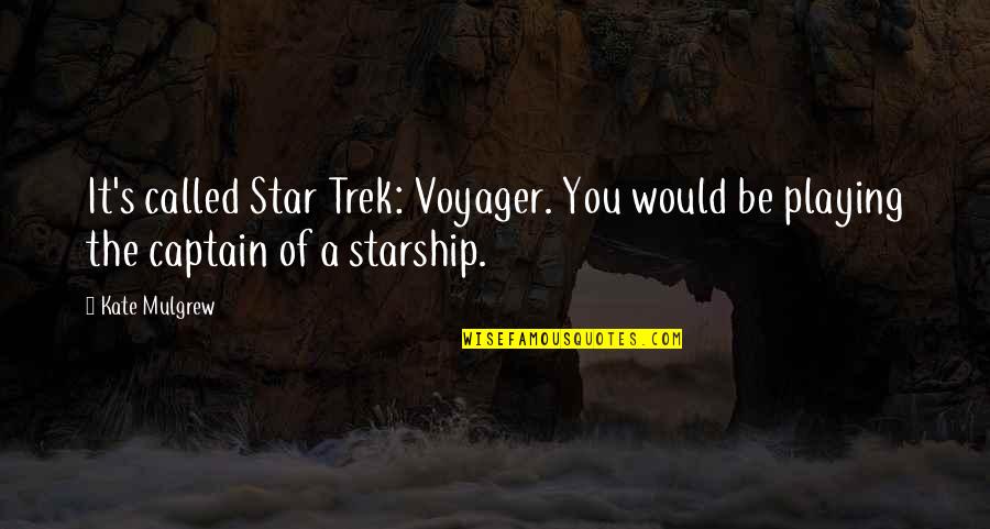 Star Trek Voyager Quotes By Kate Mulgrew: It's called Star Trek: Voyager. You would be