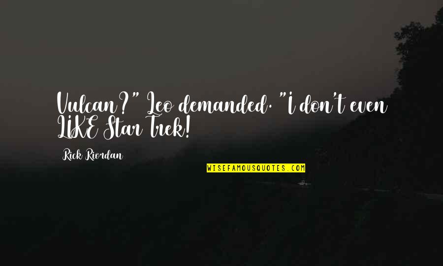 Star Trek Vulcan Quotes By Rick Riordan: Vulcan?" Leo demanded. "I don't even LIKE Star