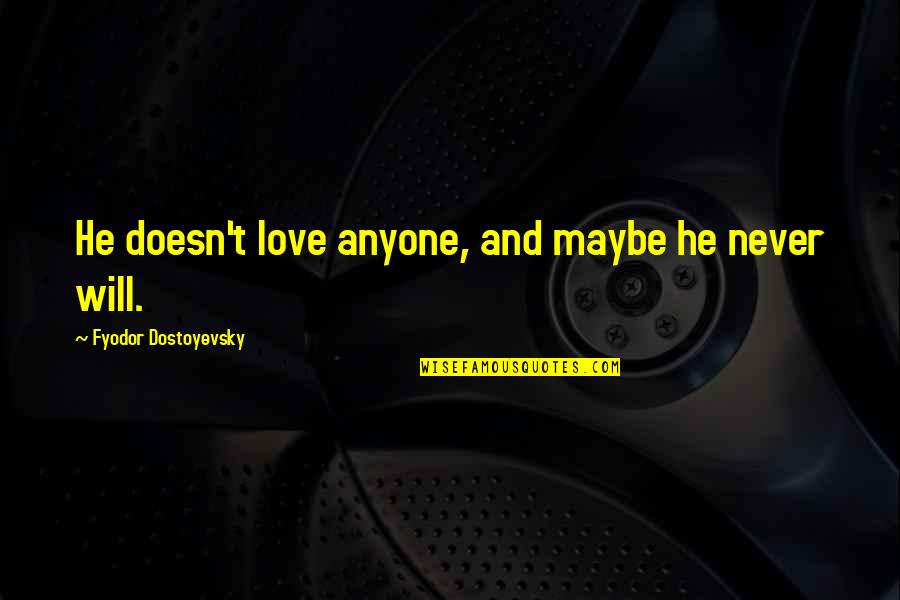 Star Trek Warp Speed Quote Quotes By Fyodor Dostoyevsky: He doesn't love anyone, and maybe he never Star Trek Warp Speed Quote Quotes By Fyodor Dostoyevsky: He doesn't love anyone, and maybe he never