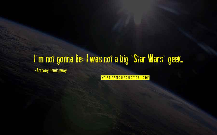 Star Wars 1 Quotes By Anthony Hemingway: I'm not gonna lie: I was not a Star Wars 1 Quotes By Anthony Hemingway: I'm not gonna lie: I was not a
