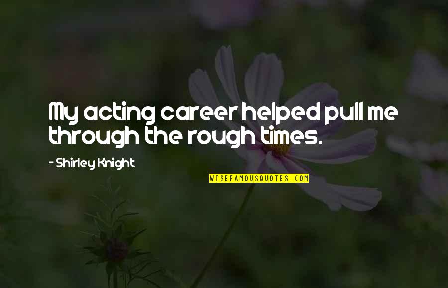 Star Wars Aftermath Quotes By Shirley Knight: My acting career helped pull me through the Star Wars Aftermath Quotes By Shirley Knight: My acting career helped pull me through the
