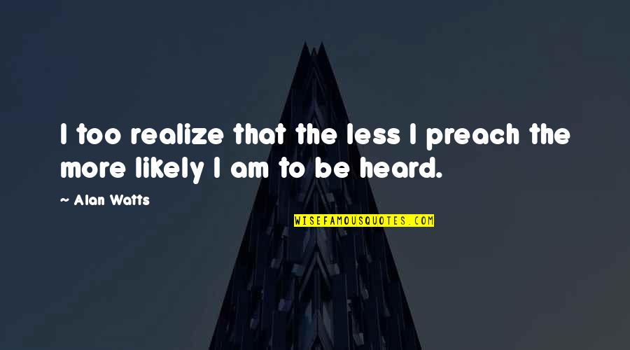 Star Wars Deep Quotes By Alan Watts: I too realize that the less I preach