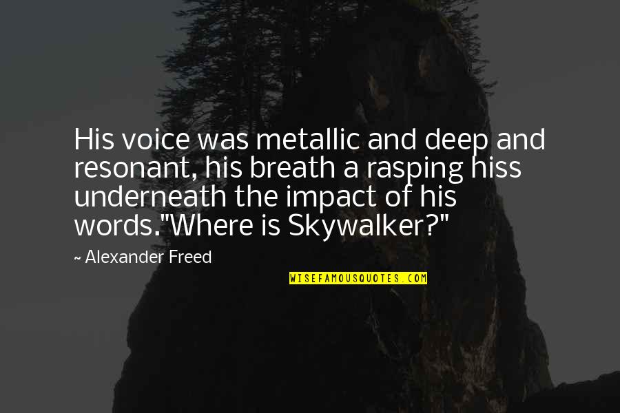 Star Wars Deep Quotes By Alexander Freed: His voice was metallic and deep and resonant,