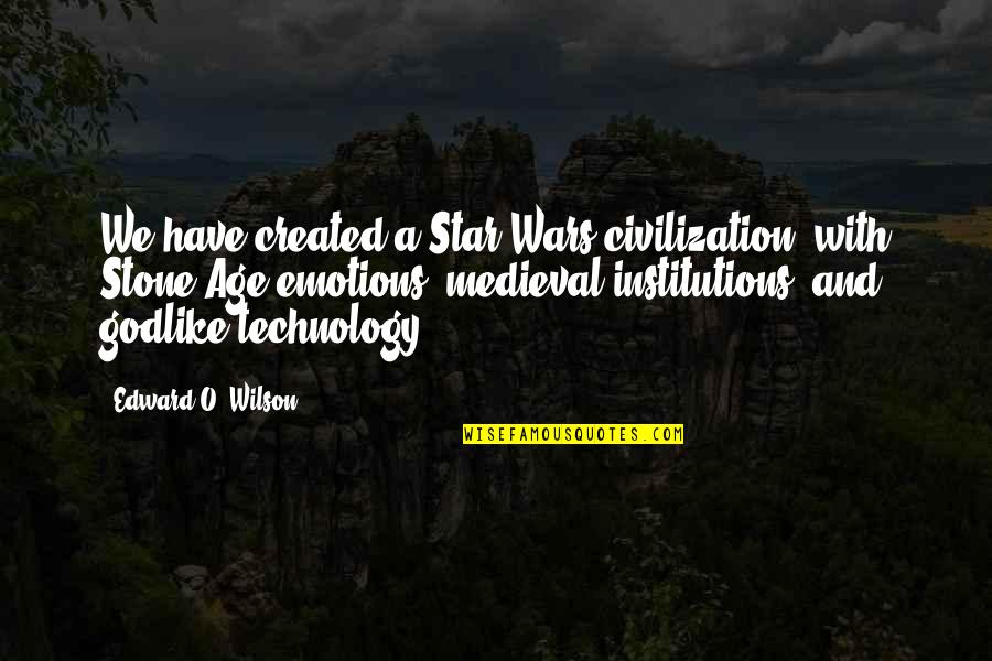 Star Wars Emotions Quotes By Edward O. Wilson: We have created a Star Wars civilization, with Star Wars Emotions Quotes By Edward O. Wilson: We have created a Star Wars civilization, with