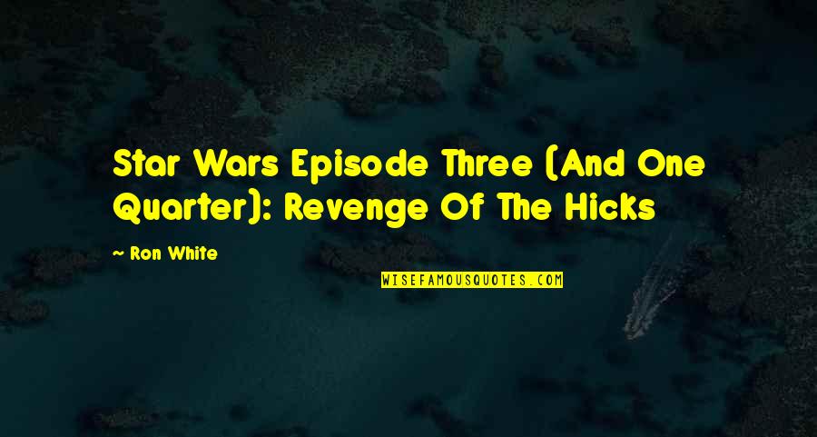 Star Wars Episode One Quotes By Ron White: Star Wars Episode Three (And One Quarter): Revenge