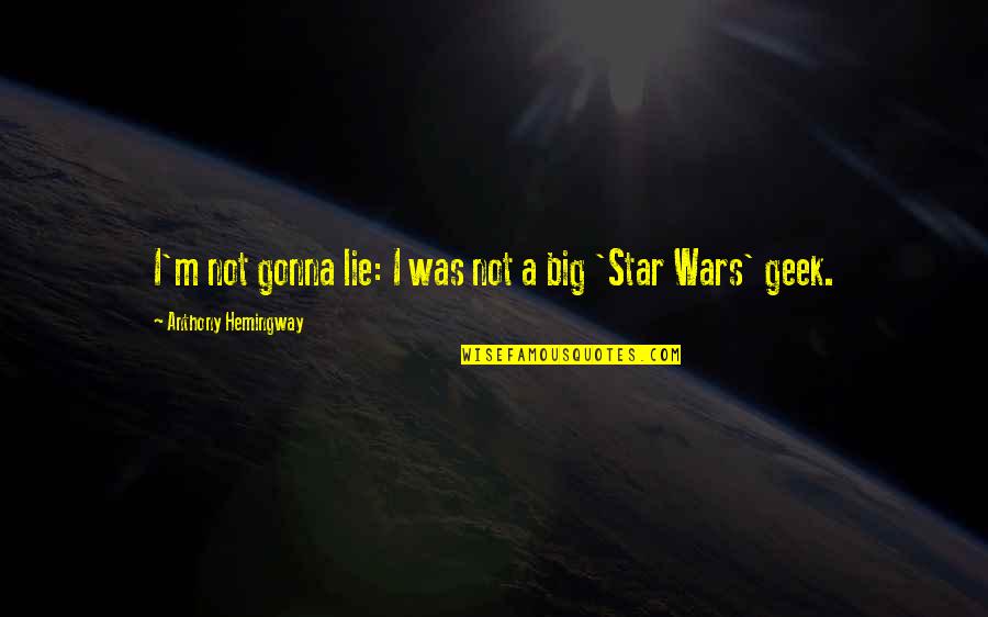 Star Wars Geek Quotes By Anthony Hemingway: I'm not gonna lie: I was not a