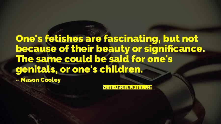 Star Wars Hate Quotes By Mason Cooley: One's fetishes are fascinating, but not because of Star Wars Hate Quotes By Mason Cooley: One's fetishes are fascinating, but not because of