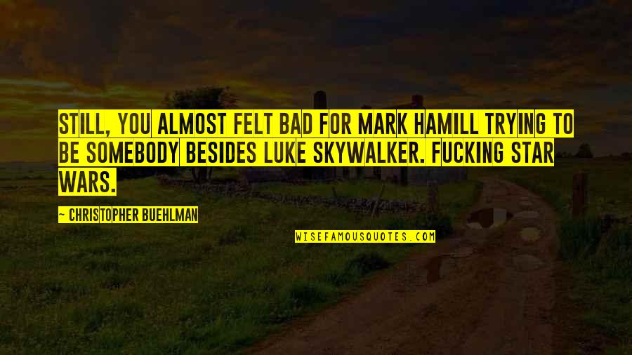Star Wars Luke Quotes By Christopher Buehlman: Still, you almost felt bad for Mark Hamill