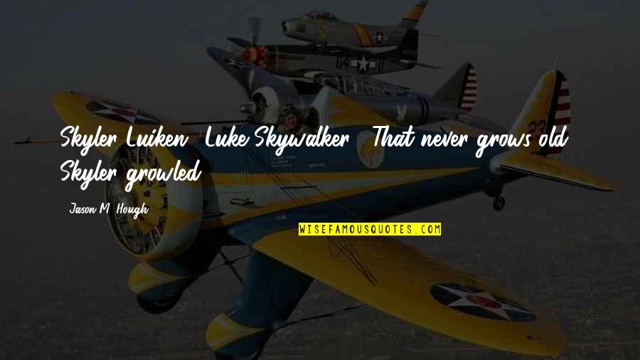 Star Wars Luke Quotes By Jason M. Hough: Skyler Luiken.""Luke Skywalker?""That never grows old," Skyler growled.