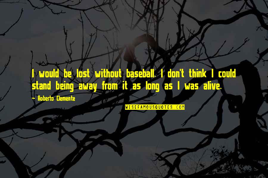 Star Wars Luke Vs Darth Vader Quotes By Roberto Clemente: I would be lost without baseball. I don't