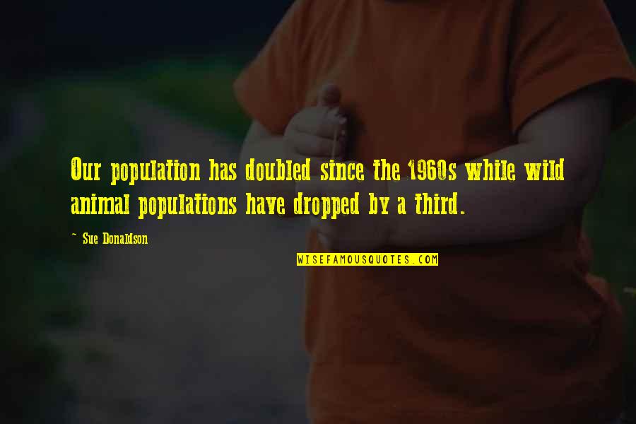 Star Wars Millenium Falcon Quotes By Sue Donaldson: Our population has doubled since the 1960s while