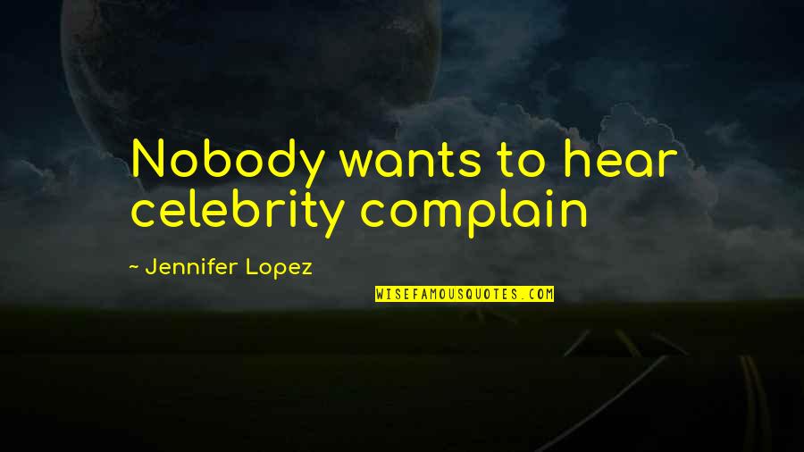 Star Wars Millennium Falcon Quotes By Jennifer Lopez: Nobody wants to hear celebrity complain