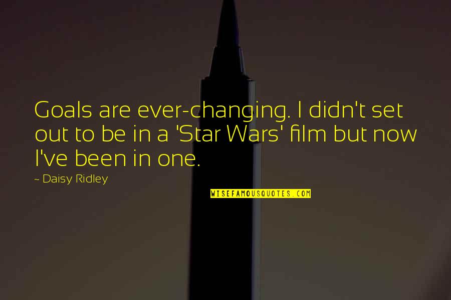 Star Wars Quotes By Daisy Ridley: Goals are ever-changing. I didn't set out to