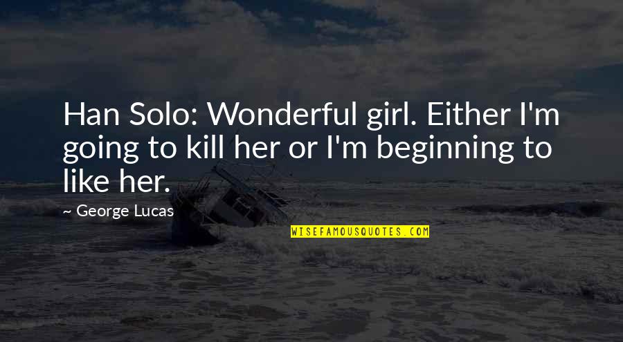 Star Wars Quotes By George Lucas: Han Solo: Wonderful girl. Either I'm going to