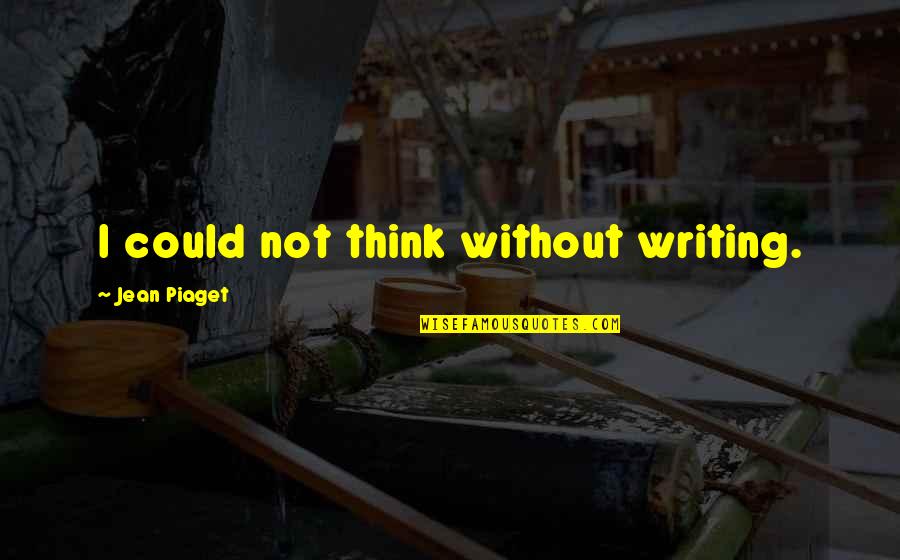 Star Wars Team Quotes By Jean Piaget: I could not think without writing.