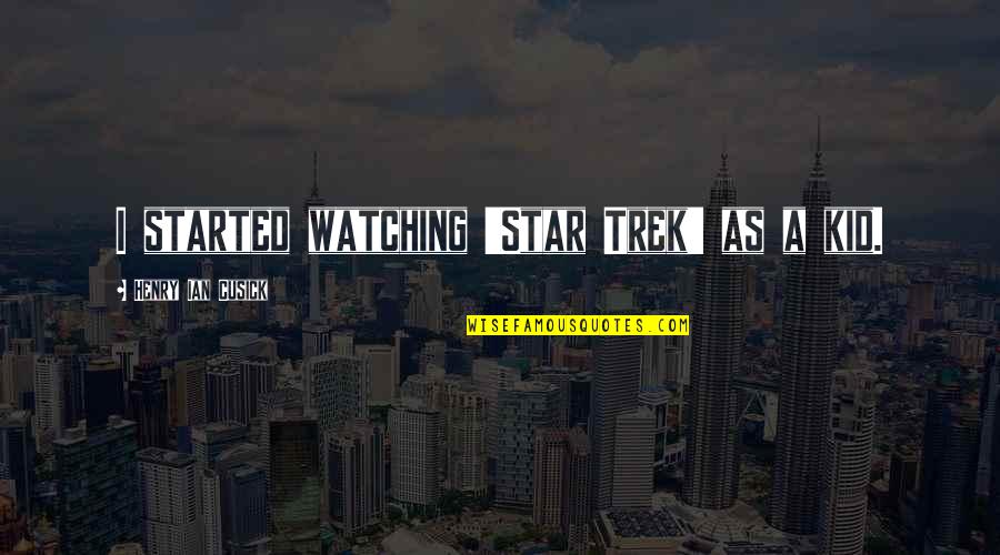 Star Watching Quotes By Henry Ian Cusick: I started watching 'Star Trek' as a kid.
