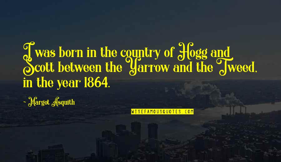 Star Watching Quotes By Margot Asquith: I was born in the country of Hogg