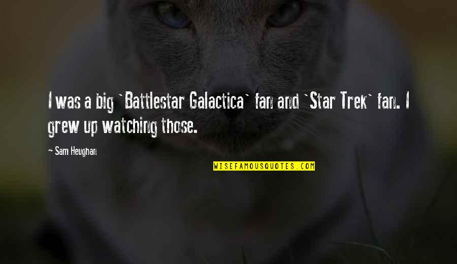 Star Watching Quotes By Sam Heughan: I was a big 'Battlestar Galactica' fan and