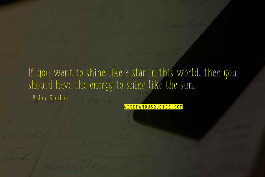 Star World 1 Quotes By Vishnu Kanchan: If you want to shine like a star