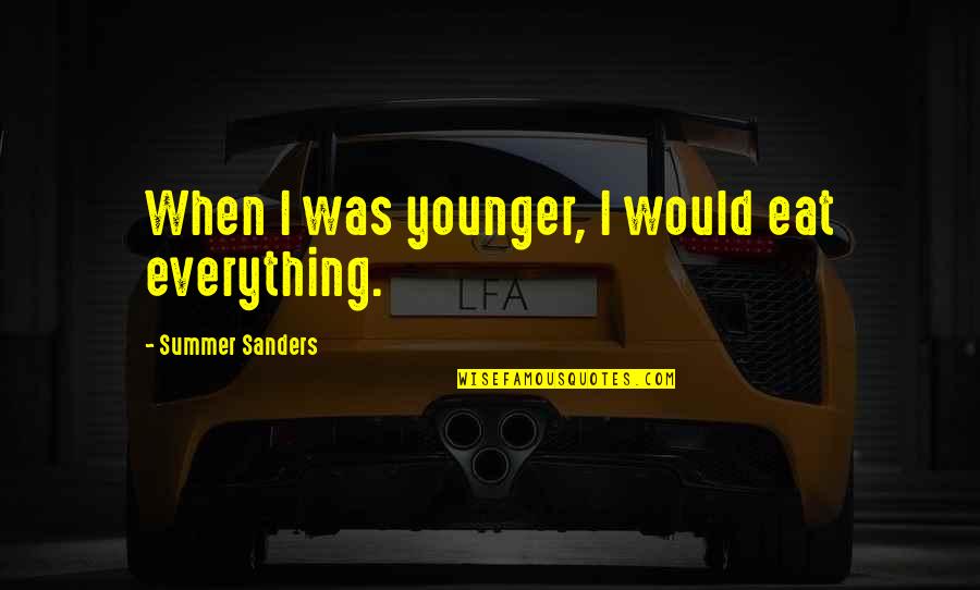 Starac Milija Quotes By Summer Sanders: When I was younger, I would eat everything. Starac Milija Quotes By Summer Sanders: When I was younger, I would eat everything.