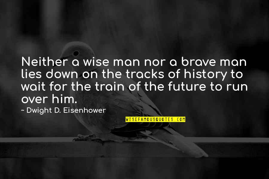 Starace Enel Quotes By Dwight D. Eisenhower: Neither a wise man nor a brave man