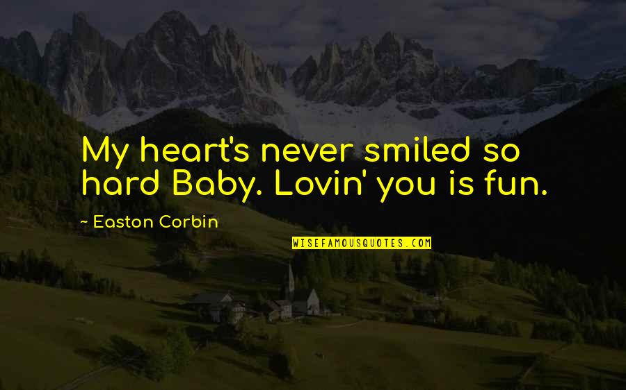 Staralithies Quotes By Easton Corbin: My heart's never smiled so hard Baby. Lovin' Staralithies Quotes By Easton Corbin: My heart's never smiled so hard Baby. Lovin'