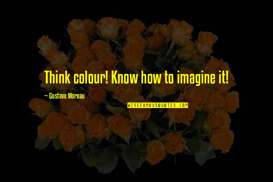 Staralithies Quotes By Gustave Moreau: Think colour! Know how to imagine it! Staralithies Quotes By Gustave Moreau: Think colour! Know how to imagine it!