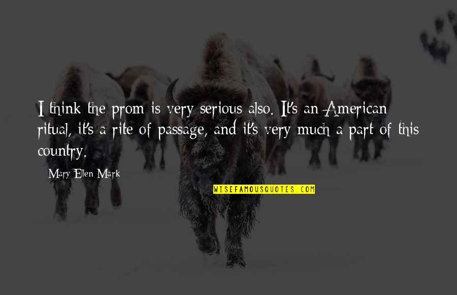 Staramba Se Quotes By Mary Ellen Mark: I think the prom is very serious also. Staramba Se Quotes By Mary Ellen Mark: I think the prom is very serious also.