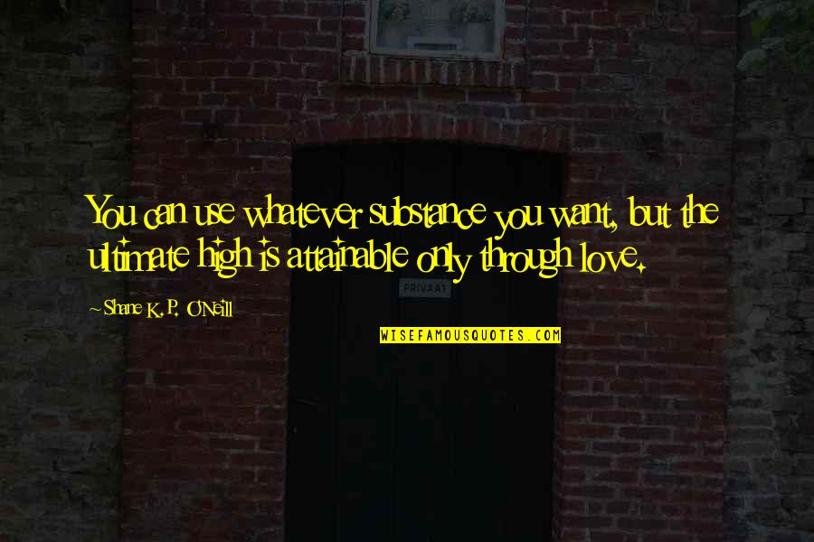 Starbase Indy Quotes By Shane K.P. O'Neill: You can use whatever substance you want, but Starbase Indy Quotes By Shane K.P. O'Neill: You can use whatever substance you want, but