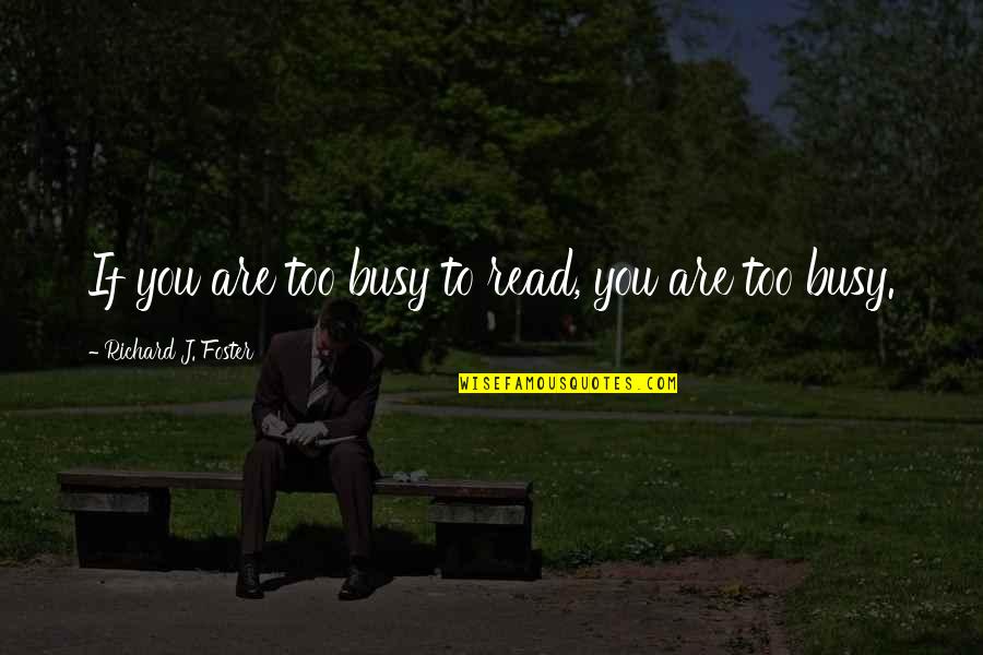 Starbase Quotes By Richard J. Foster: If you are too busy to read, you Starbase Quotes By Richard J. Foster: If you are too busy to read, you
