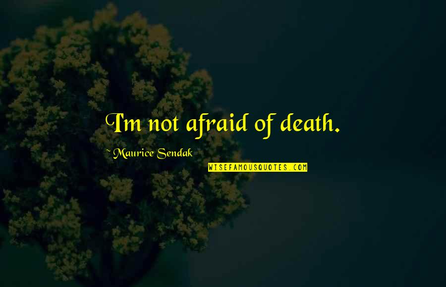 Starbene Quotes By Maurice Sendak: I'm not afraid of death. Starbene Quotes By Maurice Sendak: I'm not afraid of death.
