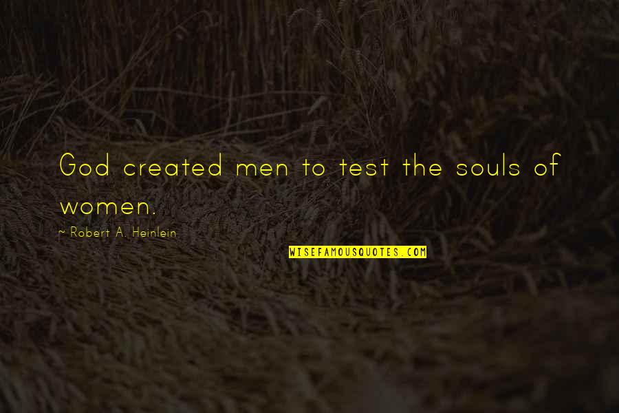 Starbene Quotes By Robert A. Heinlein: God created men to test the souls of Starbene Quotes By Robert A. Heinlein: God created men to test the souls of