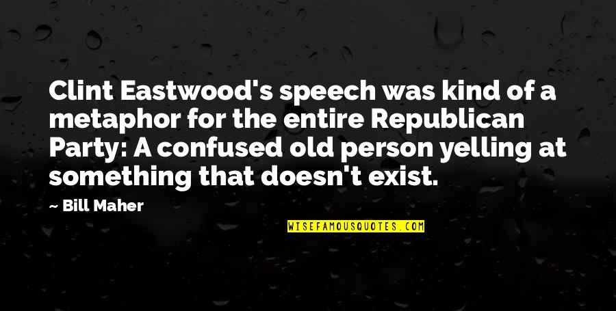 Starbent Quotes By Bill Maher: Clint Eastwood's speech was kind of a metaphor Starbent Quotes By Bill Maher: Clint Eastwood's speech was kind of a metaphor