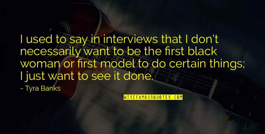Starbent Quotes By Tyra Banks: I used to say in interviews that I Starbent Quotes By Tyra Banks: I used to say in interviews that I