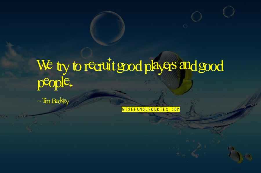Starbound Novakid Quotes By Tim Buckley: We try to recruit good players and good Starbound Novakid Quotes By Tim Buckley: We try to recruit good players and good